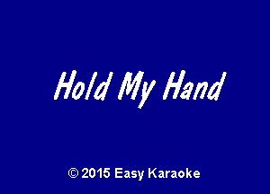 Hold My Hand

(Q 2015 Easy Karaoke