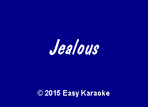 Jealous'

(D 2015 Easy Karaoke