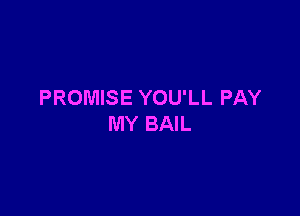 PROMISE YOU'LL PAY

MY BAIL