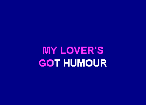 MY LOVER'S

GOT HUMOUR