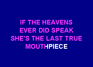 IF THE HEAVENS
EVER DID SPEAK
SHE'S THE LAST TRUE
MOUTHPIECE

g