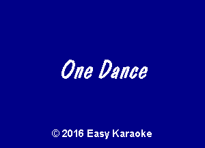 One Danae

(Q 2016 Easy Karaoke