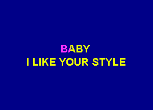 BABY

I LIKE YOUR STYLE