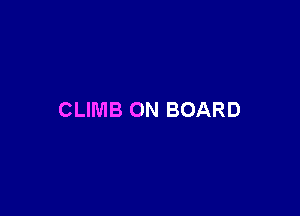 CLIMB ON BOARD