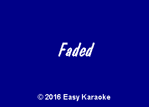 Faded

(Q 2016 Easy Karaoke