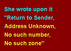 She wrote upon it
Return to Sender,

Address Unknown,
No such number,
No such zone