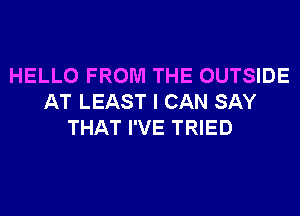 HELLO FROM THE OUTSIDE
AT LEAST I CAN SAY
THAT I'VE TRIED