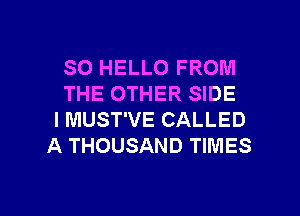 SO HELLO FROM
THE OTHER SIDE
I MUST'VE CALLED
A THOUSAND TIMES

g