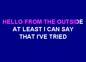 HELLO FROM THE OUTSIDE
AT LEAST I CAN SAY
THAT I'VE TRIED