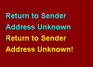 Return to Sender
Address Unknown

Return to Sender
Address Unknown!
