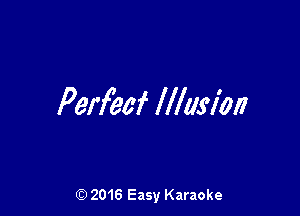 Perf'eaf Illusion

(Q 2016 Easy Karaoke