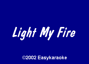 llybf My Fire

(92002 Easykaraoke