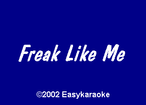 Freak like Me

(92002 Easykaraoke