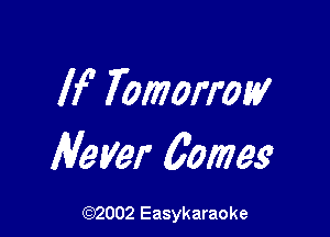 lf' Tomorrow

Meyer 60mg

(92002 Easykaraoke