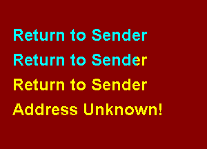 Return to Sender
Return to Sender

Return to Sender
Address Unknown!