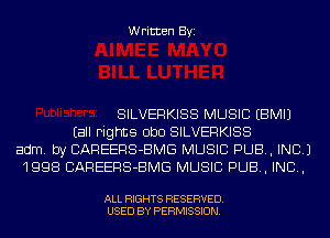 Written Byi

SILVERKISS MUSIC EBMIJ
Eall rights ObD SILVERKISS
adm. by CAREERS-BMG MUSIC PUB, INC.)
1998 CAREERS-BMG MUSIC PUB, INC,

ALL RIGHTS RESERVED.
USED BY PERMISSION.