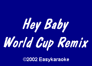 Hey Baby

World 6a)? Remix

(1032002 Easykaraoke