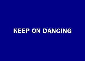 KEEP ON DANCING