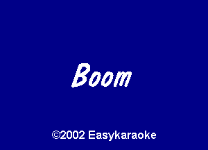 Boom

(92002 Easykaraoke