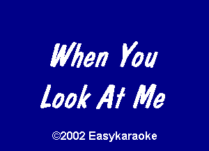 When you

look Alf Me

(92002 Easykaraoke