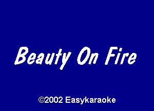 39.91117 On Fire

(92002 Easykaraoke