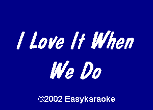 I love If When

We 00

(92002 Easykaraoke