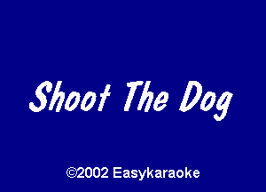 5600f The Dog

(92002 Easykaraoke