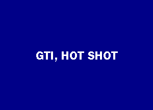 GTI, HOT SHOT