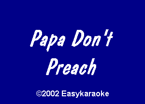 Papa Don 'f

Preach

(92002 Easykaraoke