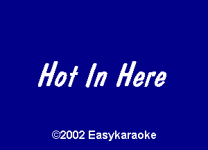 Hof In Here

(92002 Easykaraoke