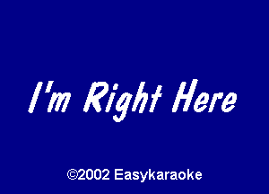 I'm 1?in Here

(92002 Easykaraoke