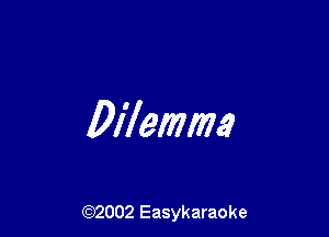 Dilemma

(92002 Easykaraoke