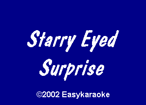 Marry Eyed

3arprise

(92002 Easykaraoke