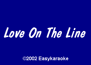 love On The line

(92002 Easykaraoke