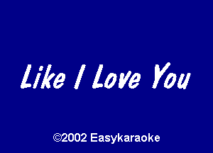 like I love you

(92002 Easykaraoke