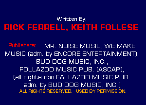 Written Byi

MR. NOISE MUSIC, WE MAKE
MUSIC Eadm. by ENCORE ENTERTAINMENT).
BUD DDS MUSIC, INC,
FDLLAZDD MUSIC PUB. IASCAPJ.
Eall Fights ObO FALLAZDD MUSIC PUB.

adm. by BUD DDS MUSIC, INC.)
ALL RIGHTS RESERVED. USED BY PERMISSION.