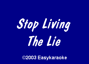 Wop living

Me lie

(92003 Easykaraoke