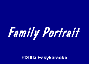 Family Porfral'f

(92003 Easykaraoke