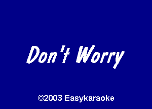 9017 'f Worry

(92003 Easykaraoke