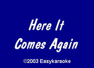 Here If

60mg Again

(92003 Easykaraoke