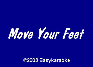 Move Vow Feef

(92003 Easykaraoke
