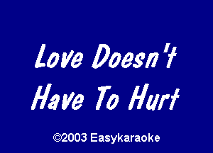 love 0093!) ?

Have 70 Huff

(92003 Easykaraoke