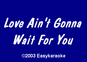 love All)? 7 6012173

W217 For Vol!

(92003 Easykaraoke