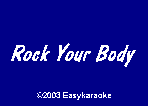 Row? Vow Body

(92003 Easykaraoke