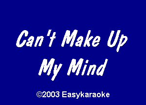 6917 7 Make Up

My Mind

(92003 Easykaraoke