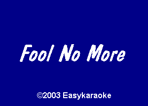 Fool No More

(92003 Easykaraoke