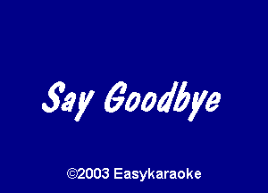 59y 6oodbye

(92003 Easykaraoke