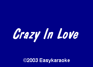 Crazy In love

(92003 Easykaraoke