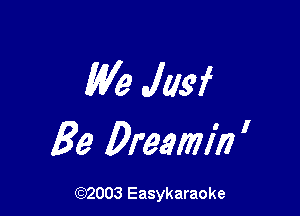We JIM

Be Dreamin '

(92003 Easykaraoke