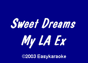 3Weef Dream

My 1141 f)?

(92003 Easykaraoke